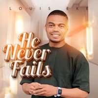 Louis Eke - He Never Fails
