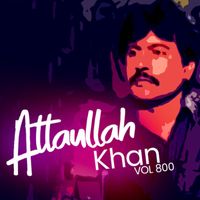 Atta Ullah Khan Essa Khailvi - Atta Ullah Khan, Vol. 800