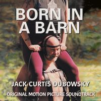 Jack Curtis Dubowsky - Born in a Barn (Original Motion Picture Soundtrack)