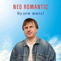 neo Romantic - Будем жить!