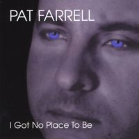 Pat Farrell - I Got No Place to Be