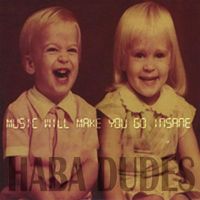 Haba Dudes - Music Will Make You Go Insane