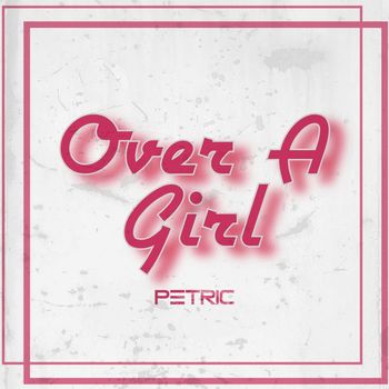 Petric - Over A Girl