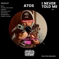 ATOS - I NEVER TOLD ME (Explicit)