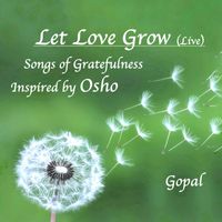 Gopal - Let Love Grow (Live) - Songs of Gratefulness Inspired by Osho