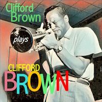 Clifford Brown - Clifford Brown Plays Clifford Brown