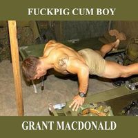 Grant Macdonald - Fuckpig Cum Boy (Explicit)