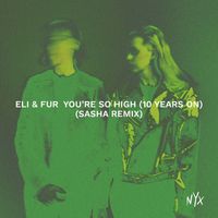 Eli & Fur - You’re So High (10 Years On) (Sasha Remix)
