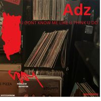 Adz - U Don't Know Me Like U Think U Do (Explicit)