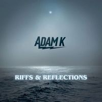 Adam K - Riffs & Reflections
