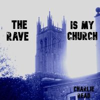 Charlie Read - The Rave Is My Church