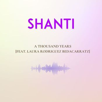 Shanti Musica - A Thousand Years [Feat. Laura Rodriguez Bedacarratz]