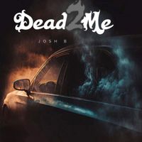 Josh B - Dead 2 Me