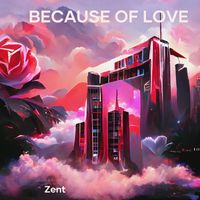 Zent - Because of Love