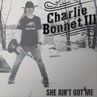 Charlie Bonnet III - She Ain't Got Me