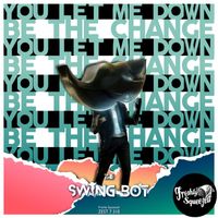 The Swing Bot - Be the Change/You Let Me Down