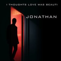 Jonathan - I Thoughts Love Was Beauti