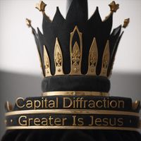 Capital Diffraction - Greater Is Jesus