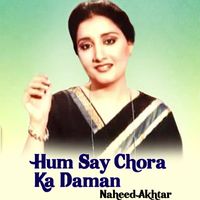 Naheed Akhtar - Hum Say Chora Ka Daman