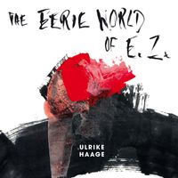Ulrike Haage - The Eerie World of E. Z.