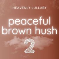 Heavenly Lullaby - Peaceful Brown Hush 2