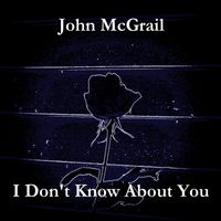 John McGrail - I Don't Know About You