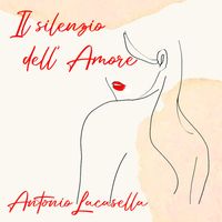Antonio Lacasella - Il silenzio dell'amore