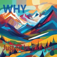 WHY - Just to be like you