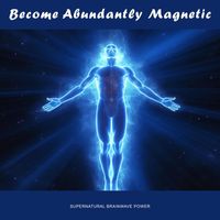 Supernatural Brainwave Power - Become Abundantly Magnetic