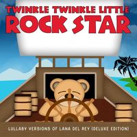 Twinkle Twinkle Little Rock Star - Lullaby Versions of Lana Del Rey (Deluxe Edition [Explicit])