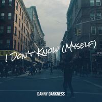 Danny Darkness - I Don't Know (Myself) (Explicit)