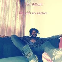 Tyler Bilhurst - Wet girls no panties (Explicit)