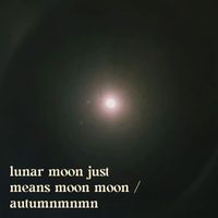 Autumnmnmn - Lunar Moon Just Means Moon Moon