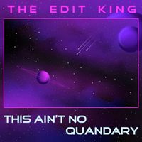 The Edit King - This Ain't No Quandary