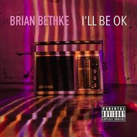 Brian Bethke - I'll Be Ok (Remastered) (Explicit)