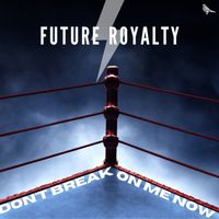 Future Royalty - Don't Break on Me Now