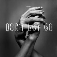 Bantu - Don't  Let Go