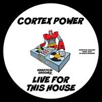 Cortex Power - Live For This House