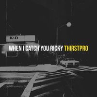 Thirstpro - When I Catch You Ricky
