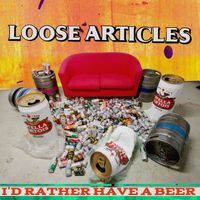 Loose Articles - I'd Rather Have A Beer (Explicit)