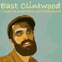 East Clintwood - I Might Be Stupid but I Ain't That Dumb