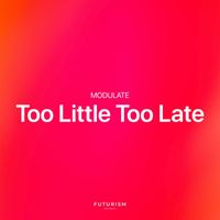 Modulate - Too Little Too Late