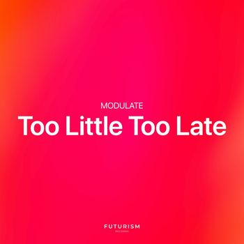 Modulate - Too Little Too Late