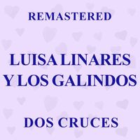 Luisa Linares y Los Galindos - Dos Cruces (Remastered)