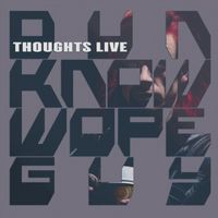 Thoughts Live - Dun Know Wope Guy (Explicit)