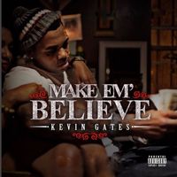 Kevin Gates - Make 'em Believe (Explicit)