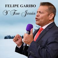 Felipe Garibo - Y Fue Jesús
