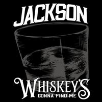 Jackson - Whiskey’s Gonna Find Me