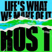 Ros T - Life's What We Make Of It