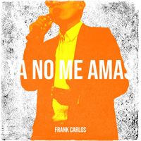 Frank Carlos - Ya No Me Amas